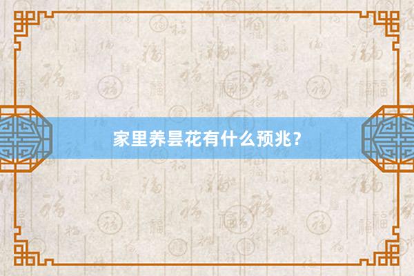 家里养昙花有什么预兆？